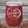 I IS WHAT I IS- Powder Coated Etched Tumbler