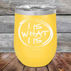 I IS WHAT I IS- Powder Coated Etched Tumbler