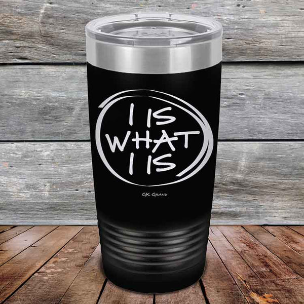 I IS WHAT I IS - Powder Coated Etched Tumbler