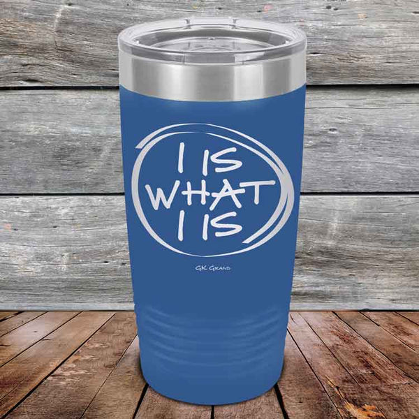 I IS WHAT I IS - Powder Coated Etched Tumbler