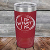 I IS WHAT I IS - Powder Coated Etched Tumbler