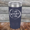 I IS WHAT I IS - Powder Coated Etched Tumbler