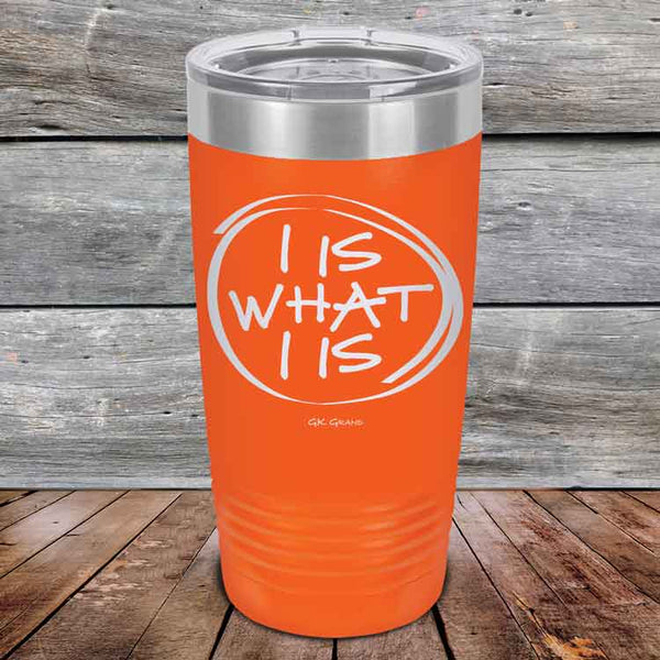 I IS WHAT I IS - Powder Coated Etched Tumbler