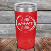 I IS WHAT I IS - Powder Coated Etched Tumbler