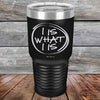 I IS WHAT I IS - Powder Coated Etched Tumbler