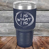 I IS WHAT I IS - Powder Coated Etched Tumbler