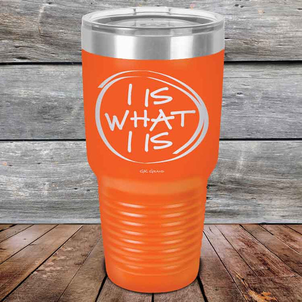 I IS WHAT I IS - Powder Coated Etched Tumbler