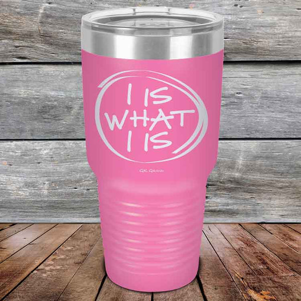 I IS WHAT I IS - Powder Coated Etched Tumbler