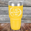 I IS WHAT I IS - Powder Coated Etched Tumbler