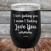 I Love Fucking You I Mean I Fucking Love You - Powder Coated Etched Tumbler