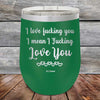 I Love Fucking You I Mean I Fucking Love You - Powder Coated Etched Tumbler