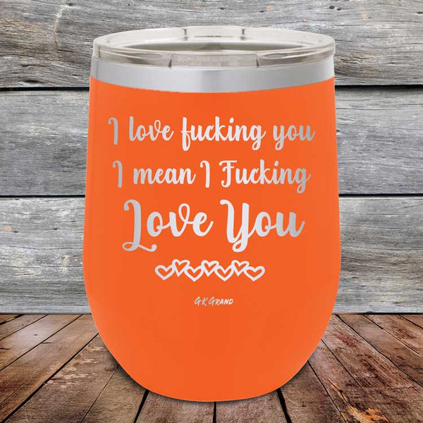 I Love Fucking You I Mean I Fucking Love You - Powder Coated Etched Tumbler