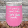 I Love Fucking You I Mean I Fucking Love You - Powder Coated Etched Tumbler