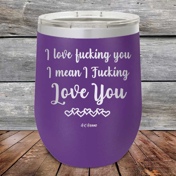 I Love Fucking You I Mean I Fucking Love You - Powder Coated Etched Tumbler