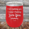 I Love Fucking You I Mean I Fucking Love You - Powder Coated Etched Tumbler