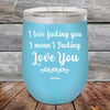 I Love Fucking You I Mean I Fucking Love You - Powder Coated Etched Tumbler