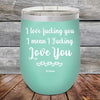 I Love Fucking You I Mean I Fucking Love You - Powder Coated Etched Tumbler