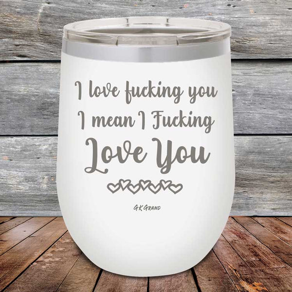 I Love Fucking You I Mean I Fucking Love You - Powder Coated Etched Tumbler