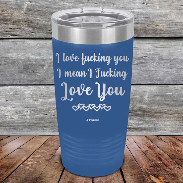 I Love Fucking You I Mean I Fucking Love You - Powder Coated Etched Tumbler