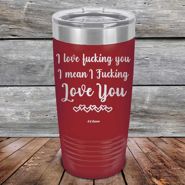 I Love Fucking You I Mean I Fucking Love You - Powder Coated Etched Tumbler