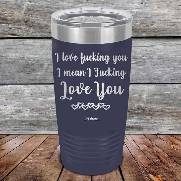 I Love Fucking You I Mean I Fucking Love You - Powder Coated Etched Tumbler