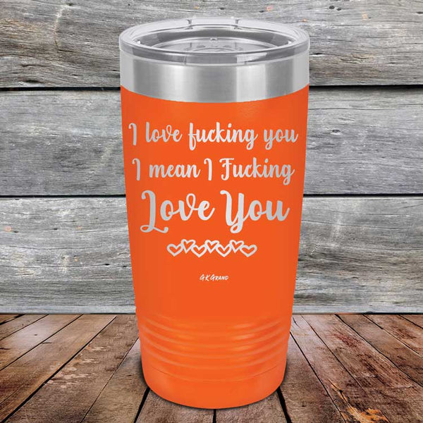 I Love Fucking You I Mean I Fucking Love You - Powder Coated Etched Tumbler