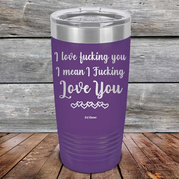 I Love Fucking You I Mean I Fucking Love You - Powder Coated Etched Tumbler