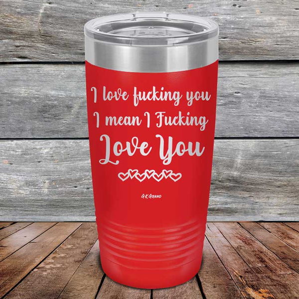 I Love Fucking You I Mean I Fucking Love You - Powder Coated Etched Tumbler