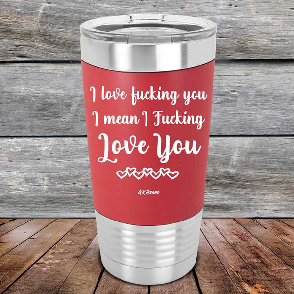 I Love Fucking You I Mean I Fucking Love You - Premium Silicone Wrapped Engraved Tumbler