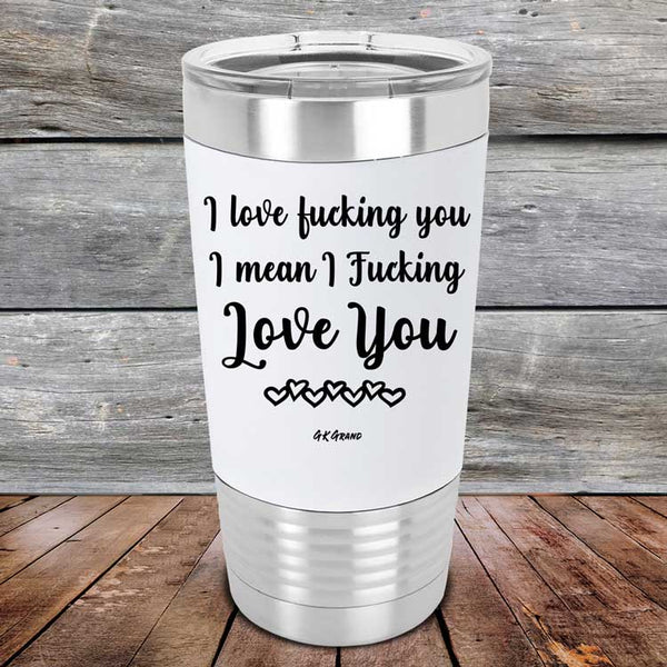 I Love Fucking You I Mean I Fucking Love You - Premium Silicone Wrapped Engraved Tumbler