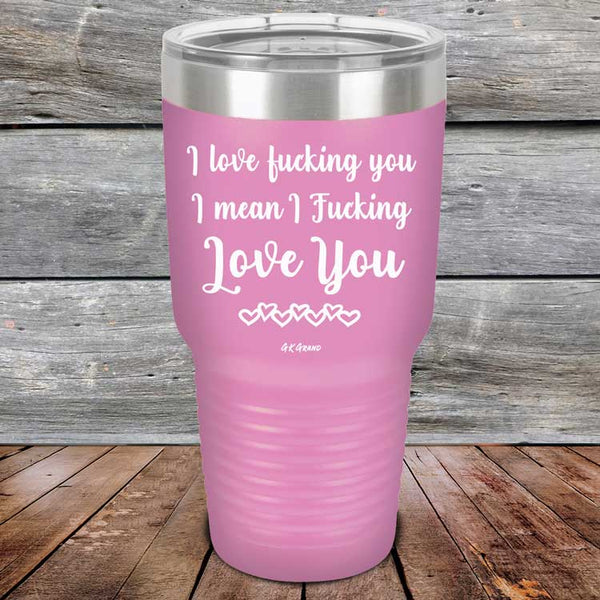 I Love Fucking You I Mean I Fucking Love You - Powder Coated Etched Tumbler