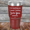 I Love Fucking You I Mean I Fucking Love You - Powder Coated Etched Tumbler