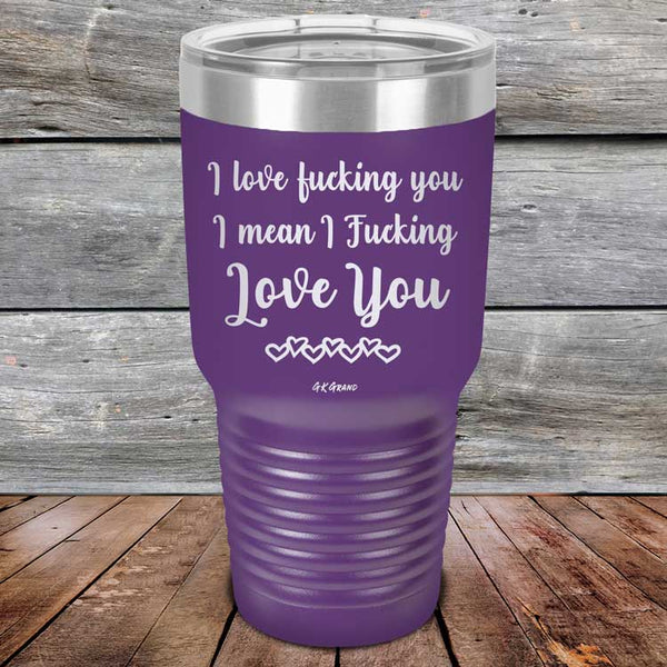 I Love Fucking You I Mean I Fucking Love You - Powder Coated Etched Tumbler