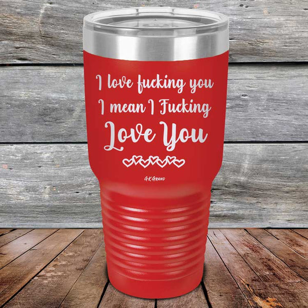 I Love Fucking You I Mean I Fucking Love You - Powder Coated Etched Tumbler