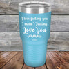 I Love Fucking You I Mean I Fucking Love You - Powder Coated Etched Tumbler