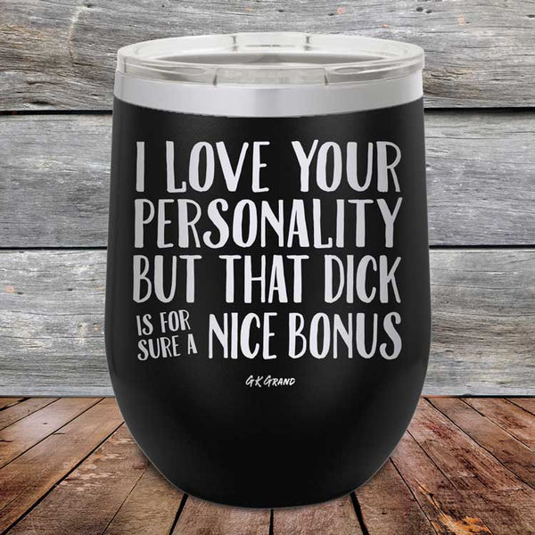 I Love You For Your Personality But That Dick Sure Is A Nice Bonus - Powder Coated Etched Tumbler