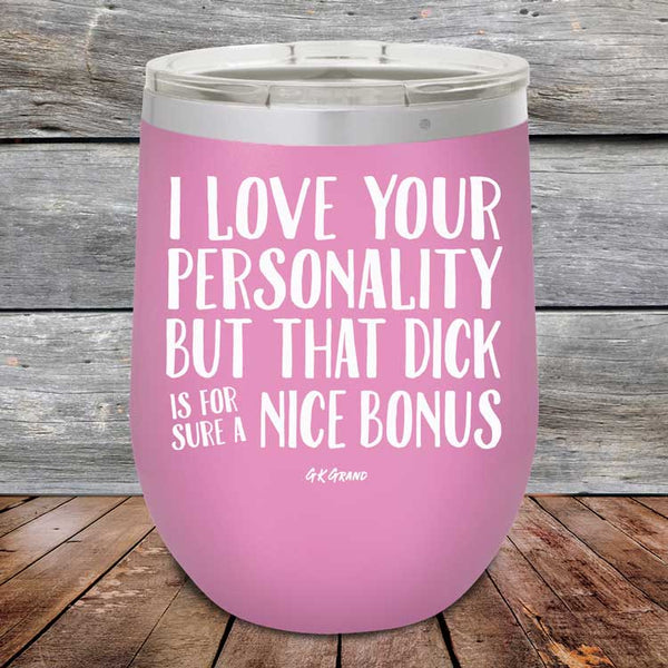 I Love You For Your Personality But That Dick Sure Is A Nice Bonus - Powder Coated Etched Tumbler