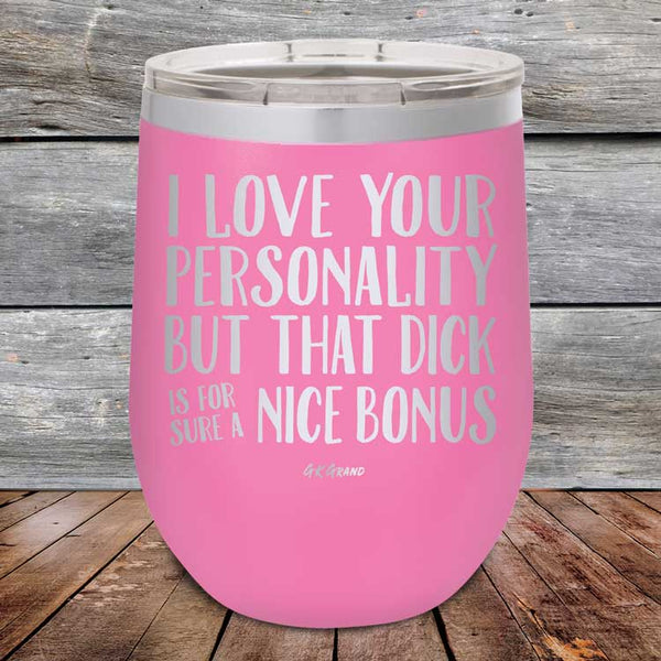 I Love You For Your Personality But That Dick Sure Is A Nice Bonus - Powder Coated Etched Tumbler