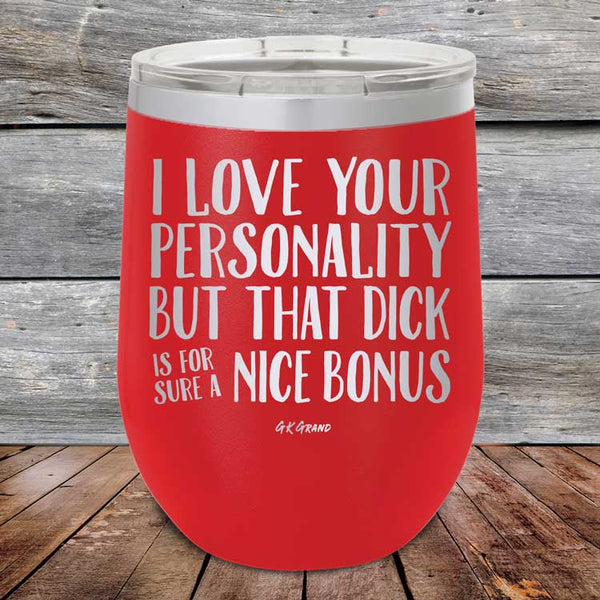 I Love You For Your Personality But That Dick Sure Is A Nice Bonus - Powder Coated Etched Tumbler