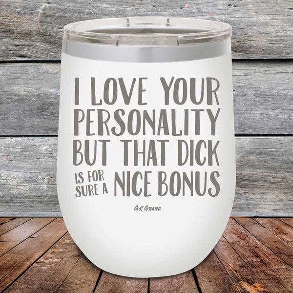 I Love You For Your Personality But That Dick Sure Is A Nice Bonus - Powder Coated Etched Tumbler