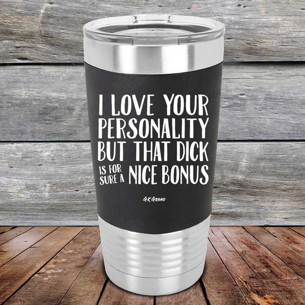 I Love You For Your Personality But That Dick Sure Is A Nice Bonus - Premium Silicone Wrapped Engraved Tumbler