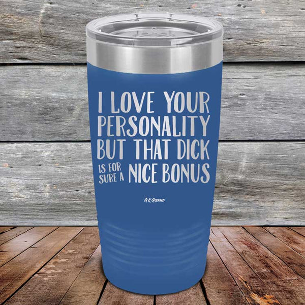 I Love You For Your Personality But That Dick Sure Is A Nice Bonus - Powder Coated Laser Etched Tumbler