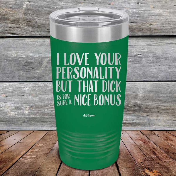 I Love You For Your Personality But That Dick Sure Is A Nice Bonus - Powder Coated Laser Etched Tumbler