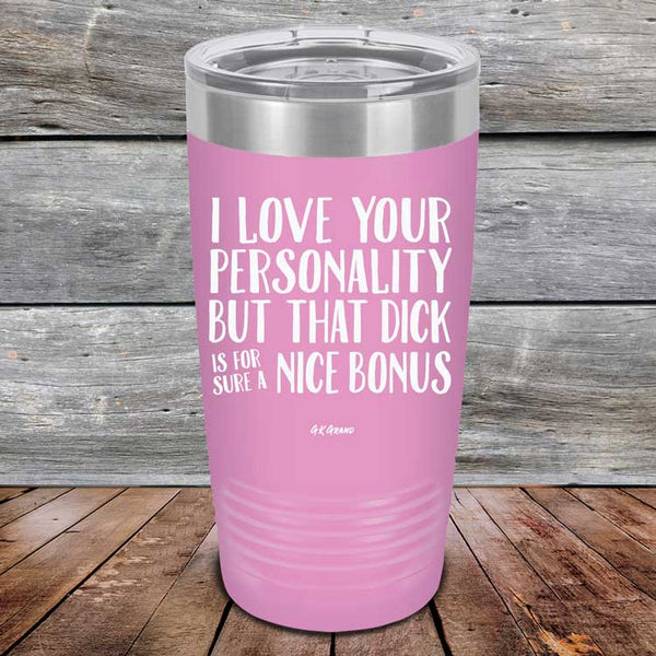 I Love You For Your Personality But That Dick Sure Is A Nice Bonus - Powder Coated Laser Etched Tumbler