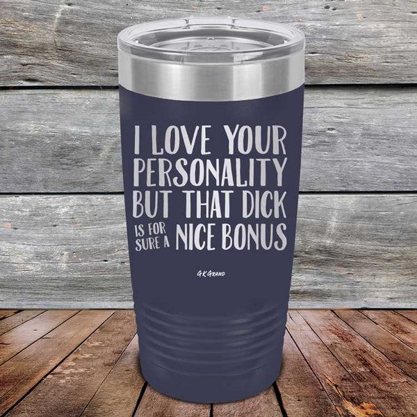 I Love You For Your Personality But That Dick Sure Is A Nice Bonus - Powder Coated Laser Etched Tumbler