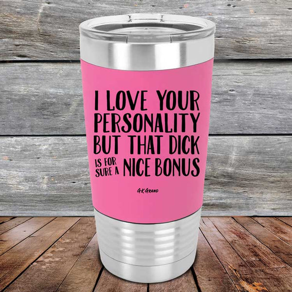 I Love You For Your Personality But That Dick Sure Is A Nice Bonus - Premium Silicone Wrapped Engraved Tumbler