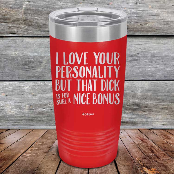 I Love You For Your Personality But That Dick Sure Is A Nice Bonus - Powder Coated Laser Etched Tumbler