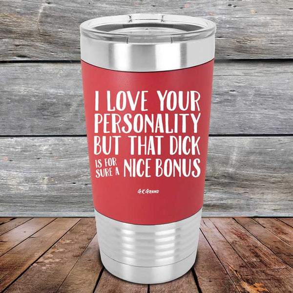 I Love You For Your Personality But That Dick Sure Is A Nice Bonus - Premium Silicone Wrapped Engraved Tumbler