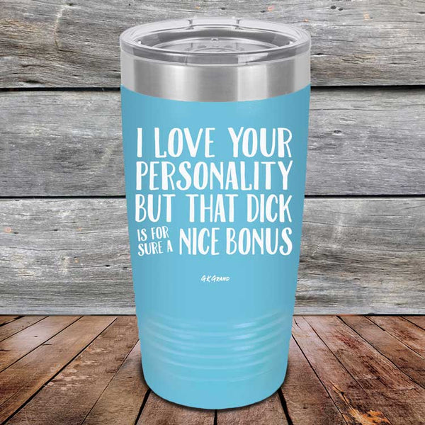 I Love You For Your Personality But That Dick Sure Is A Nice Bonus - Powder Coated Laser Etched Tumbler