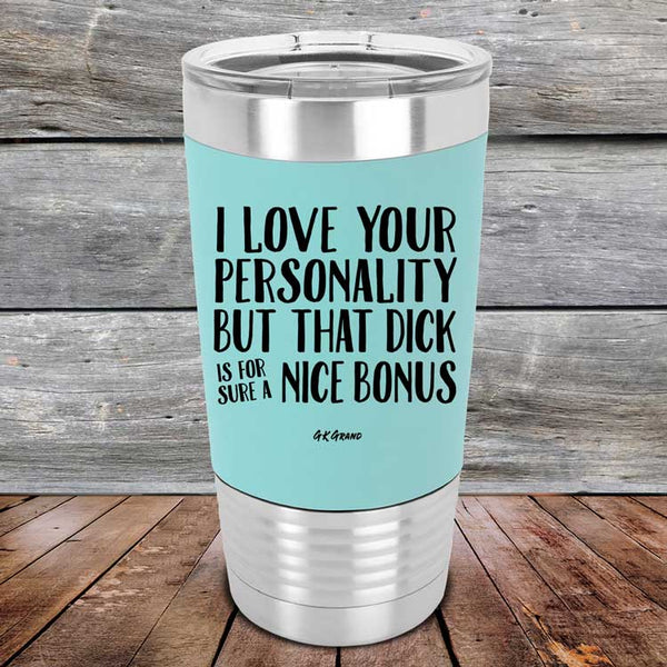 I Love You For Your Personality But That Dick Sure Is A Nice Bonus - Premium Silicone Wrapped Engraved Tumbler